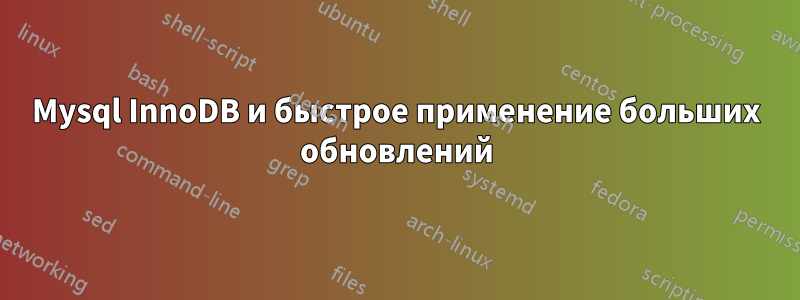 Mysql InnoDB и быстрое применение больших обновлений