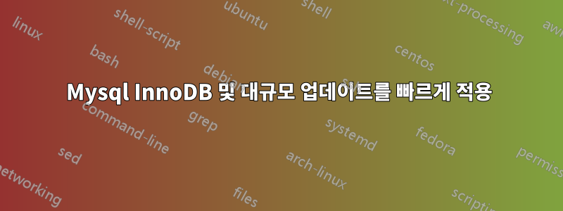 Mysql InnoDB 및 대규모 업데이트를 빠르게 적용