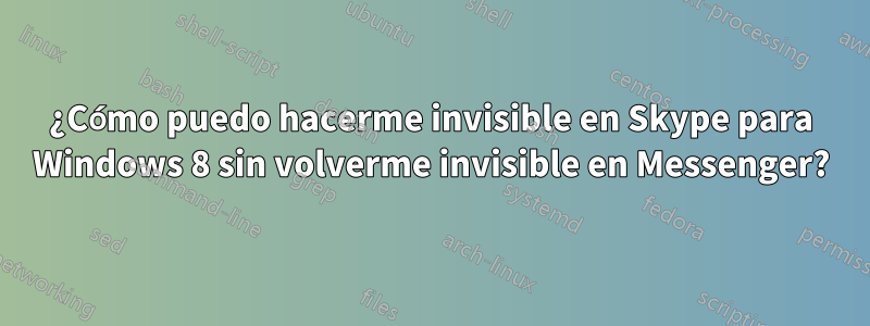 ¿Cómo puedo hacerme invisible en Skype para Windows 8 sin volverme invisible en Messenger?