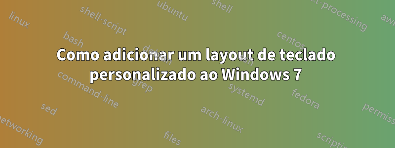 Como adicionar um layout de teclado personalizado ao Windows 7