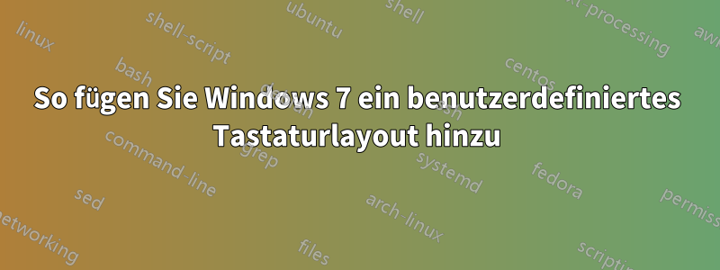 So fügen Sie Windows 7 ein benutzerdefiniertes Tastaturlayout hinzu