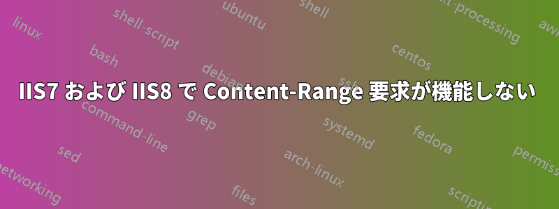 IIS7 および IIS8 で Content-Range 要求が機能しない