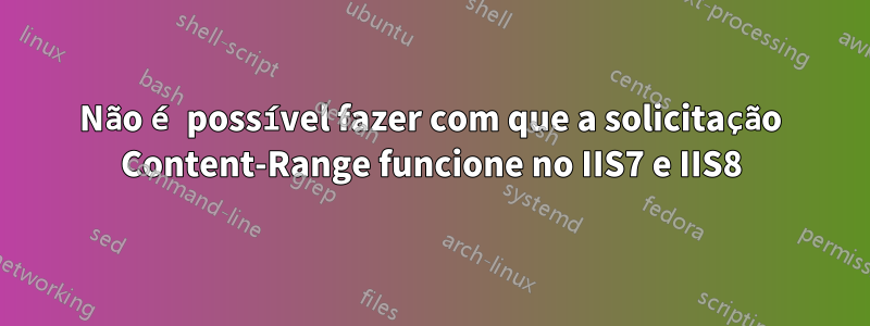 Não é possível fazer com que a solicitação Content-Range funcione no IIS7 e IIS8