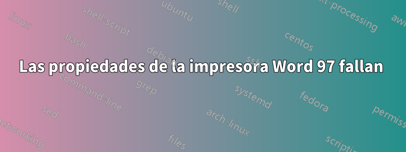 Las propiedades de la impresora Word 97 fallan