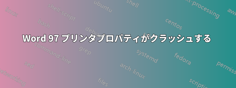 Word 97 プリンタプロパティがクラッシュする