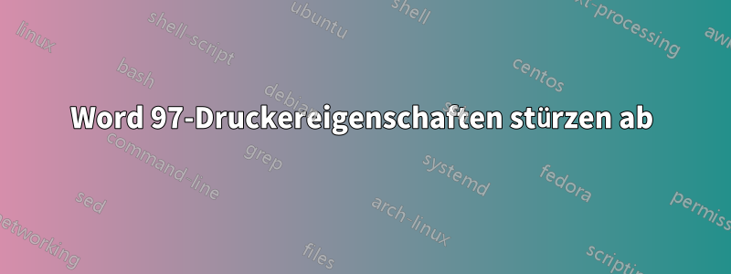 Word 97-Druckereigenschaften stürzen ab