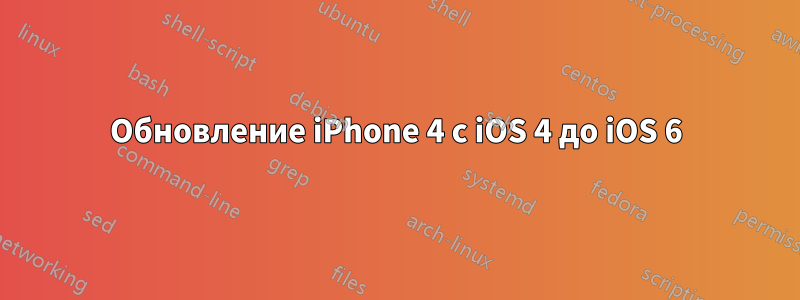 Обновление iPhone 4 с iOS 4 до iOS 6