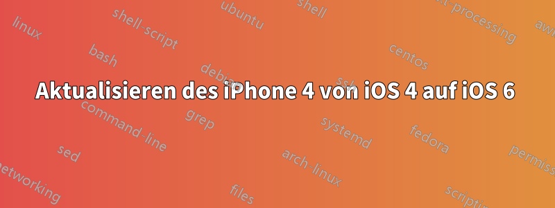 Aktualisieren des iPhone 4 von iOS 4 auf iOS 6