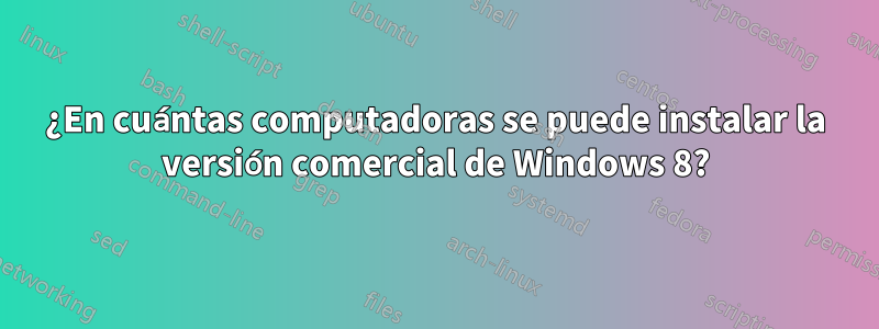 ¿En cuántas computadoras se puede instalar la versión comercial de Windows 8?