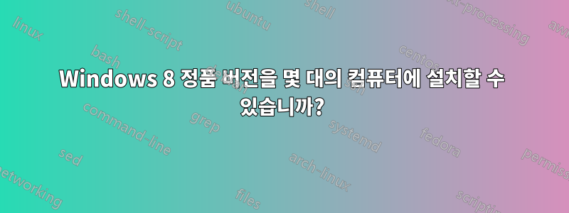 Windows 8 정품 버전을 몇 대의 컴퓨터에 설치할 수 있습니까?