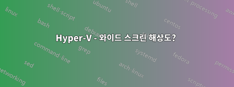 Hyper-V - 와이드 스크린 해상도?