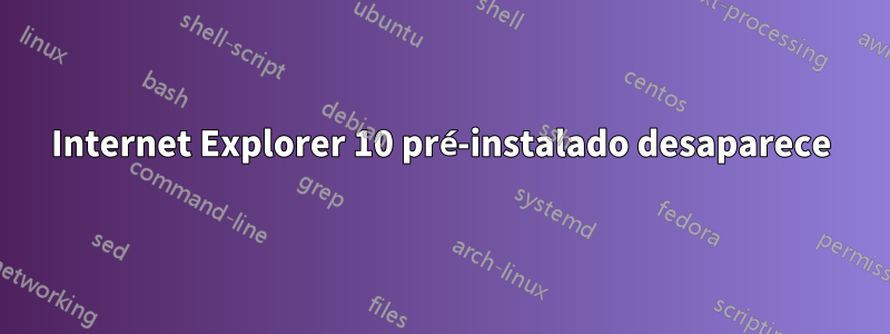 Internet Explorer 10 pré-instalado desaparece