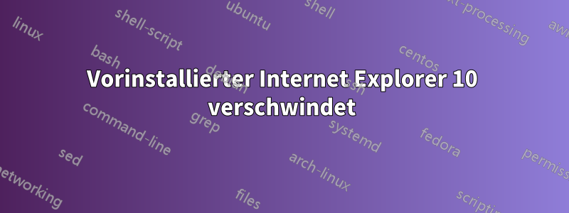 Vorinstallierter Internet Explorer 10 verschwindet