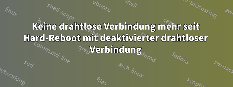 Keine drahtlose Verbindung mehr seit Hard-Reboot mit deaktivierter drahtloser Verbindung
