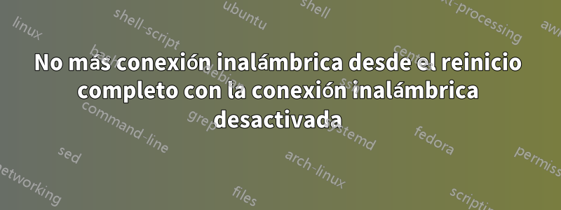 No más conexión inalámbrica desde el reinicio completo con la conexión inalámbrica desactivada