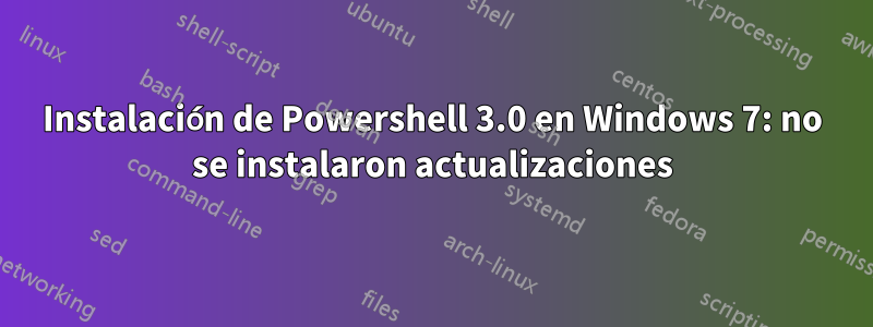 Instalación de Powershell 3.0 en Windows 7: no se instalaron actualizaciones