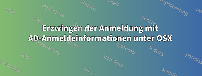 Erzwingen der Anmeldung mit AD-Anmeldeinformationen unter OSX
