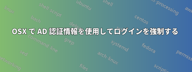 OSX で AD 認証情報を使用してログインを強制する