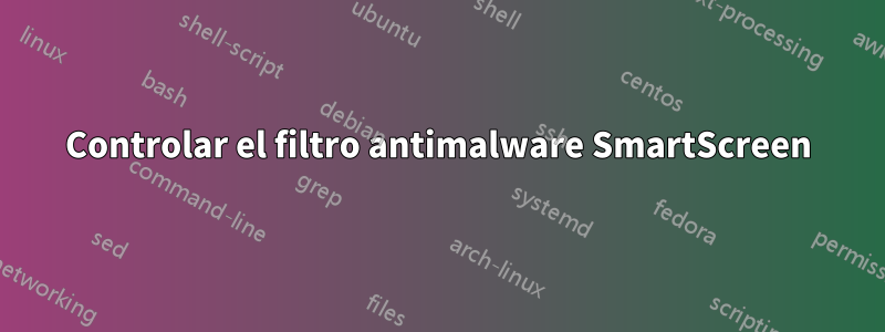 Controlar el filtro antimalware SmartScreen