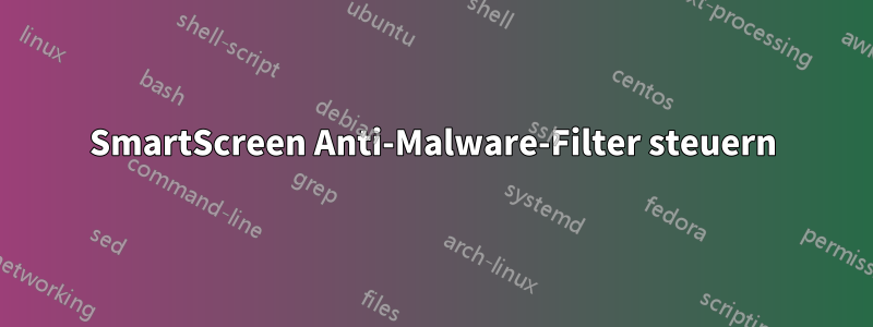 SmartScreen Anti-Malware-Filter steuern