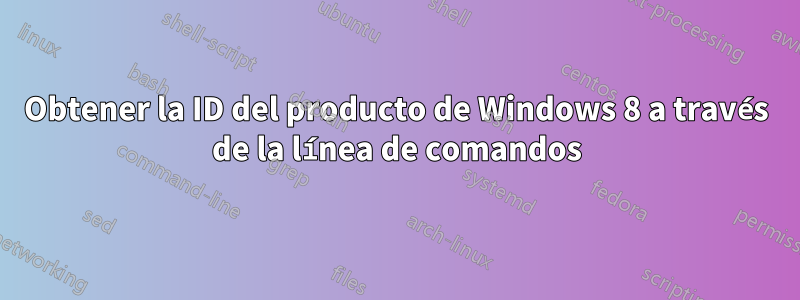 Obtener la ID del producto de Windows 8 a través de la línea de comandos