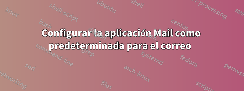 Configurar la aplicación Mail como predeterminada para el correo 