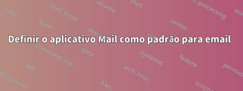 Definir o aplicativo Mail como padrão para email 