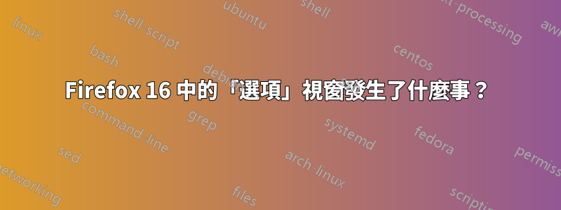 Firefox 16 中的「選項」視窗發生了什麼事？