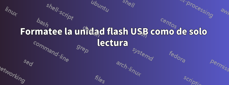 Formatee la unidad flash USB como de solo lectura 