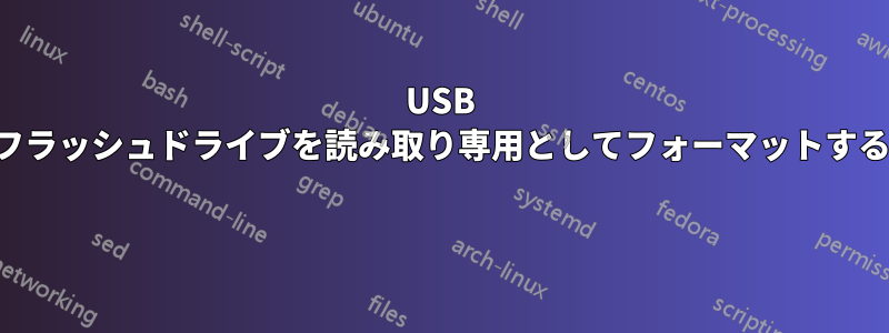 USB フラッシュドライブを読み取り専用としてフォーマットする 