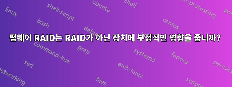 펌웨어 RAID는 RAID가 아닌 장치에 부정적인 영향을 줍니까?