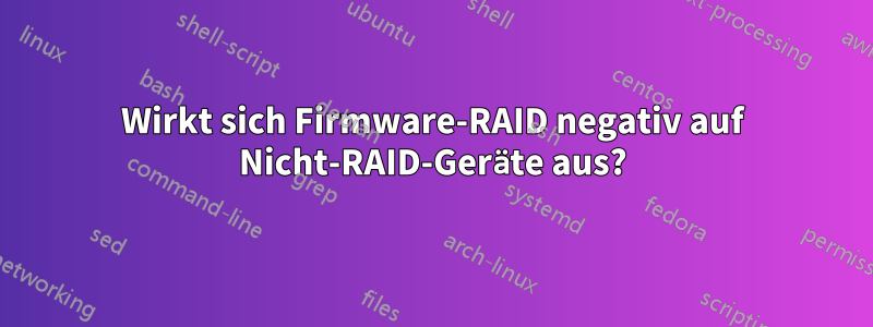 Wirkt sich Firmware-RAID negativ auf Nicht-RAID-Geräte aus?