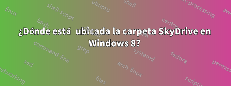 ¿Dónde está ubicada la carpeta SkyDrive en Windows 8?