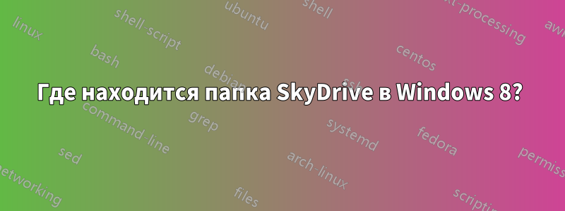 Где находится папка SkyDrive в Windows 8?
