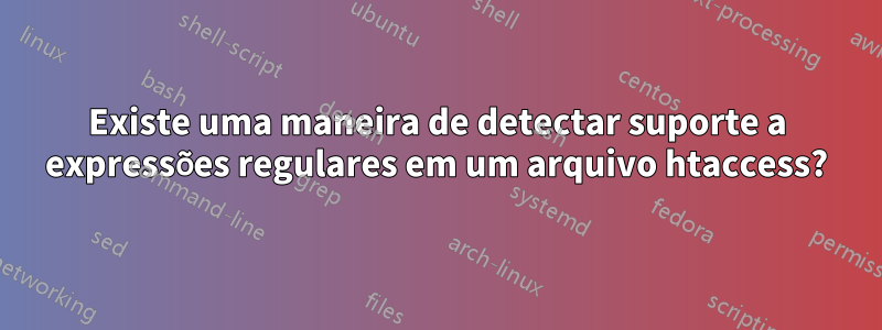 Existe uma maneira de detectar suporte a expressões regulares em um arquivo htaccess?