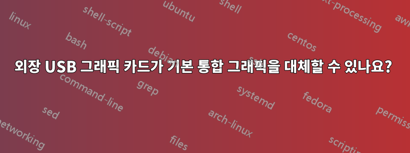 외장 USB 그래픽 카드가 기본 통합 그래픽을 대체할 수 있나요?
