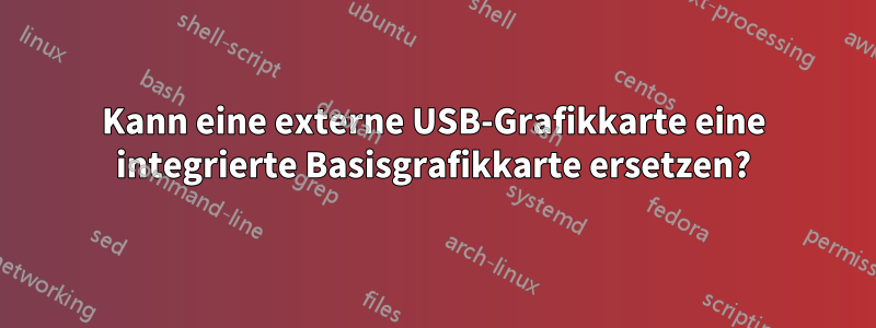 Kann eine externe USB-Grafikkarte eine integrierte Basisgrafikkarte ersetzen?