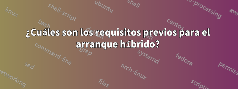 ¿Cuáles son los requisitos previos para el arranque híbrido?