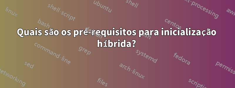Quais são os pré-requisitos para inicialização híbrida?