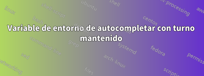 Variable de entorno de autocompletar con turno mantenido