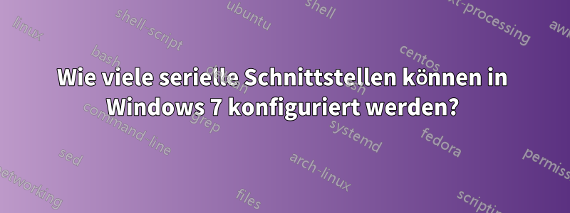 Wie viele serielle Schnittstellen können in Windows 7 konfiguriert werden?