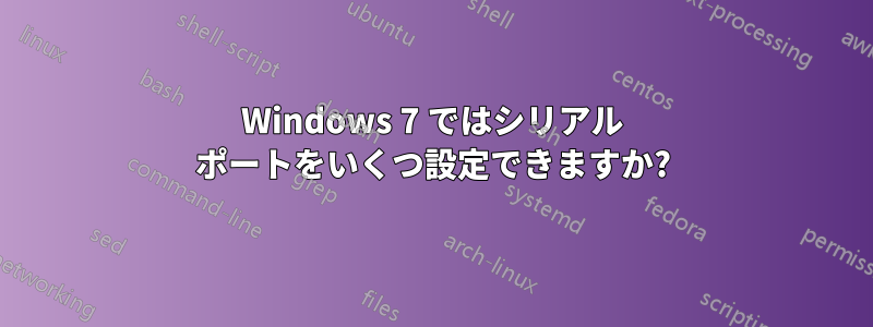 Windows 7 ではシリアル ポートをいくつ設定できますか?