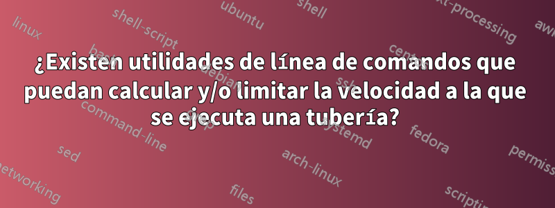 ¿Existen utilidades de línea de comandos que puedan calcular y/o limitar la velocidad a la que se ejecuta una tubería?