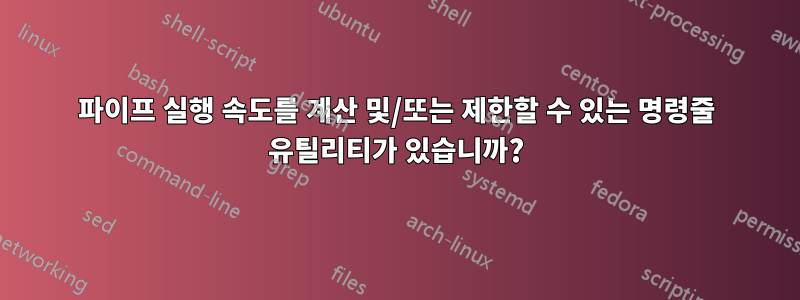 파이프 실행 속도를 계산 및/또는 제한할 수 있는 명령줄 유틸리티가 있습니까?