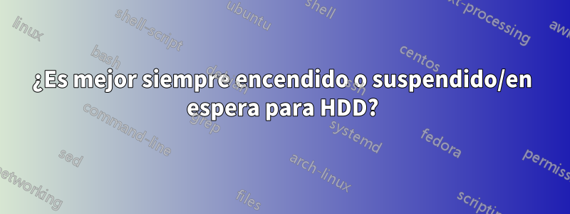 ¿Es mejor siempre encendido o suspendido/en espera para HDD?