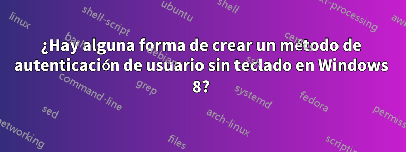 ¿Hay alguna forma de crear un método de autenticación de usuario sin teclado en Windows 8?