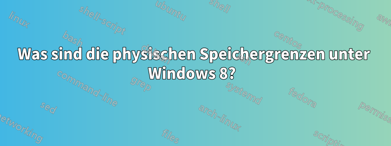 Was sind die physischen Speichergrenzen unter Windows 8? 