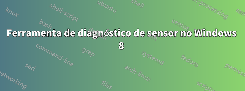 Ferramenta de diagnóstico de sensor no Windows 8