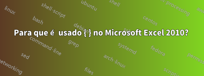 Para que é usado { } no Microsoft Excel 2010?