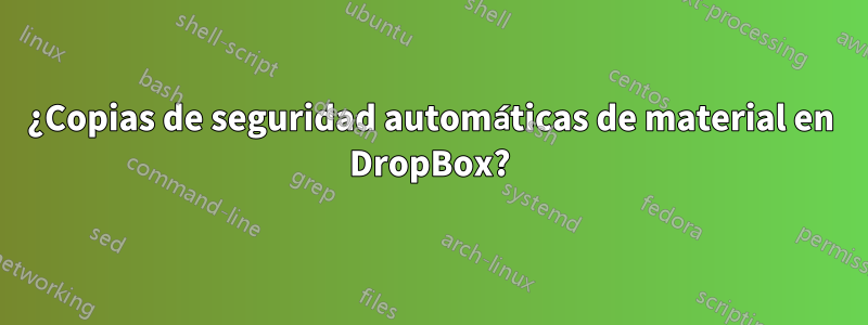 ¿Copias de seguridad automáticas de material en DropBox?